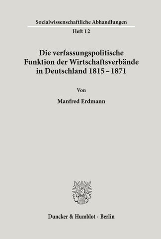 Die verfassungspolitische Funktion der Wirtschaftsverbände in Deutschland 1815-1871.