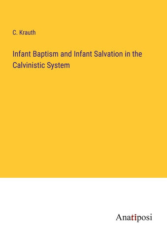 Infant Baptism and Infant Salvation in the Calvinistic System