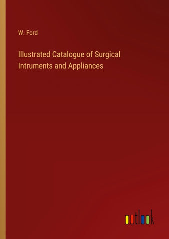 Illustrated Catalogue of Surgical Intruments and Appliances