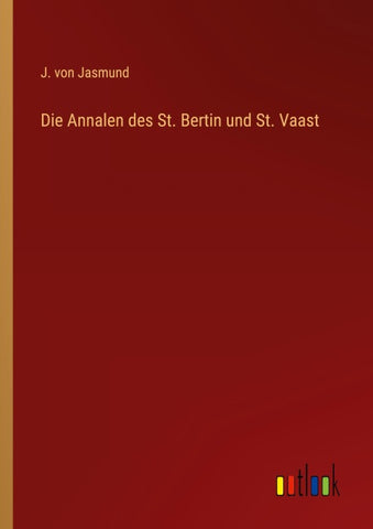 Die Annalen des St. Bertin und St. Vaast