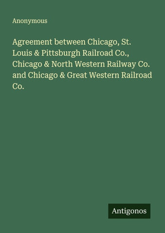 Agreement between Chicago, St. Louis & Pittsburgh Railroad Co., Chicago & North Western Railway Co. and Chicago & Great Western Railroad Co.