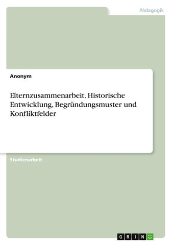Elternzusammenarbeit. Historische Entwicklung, Begründungsmuster und Konfliktfelder