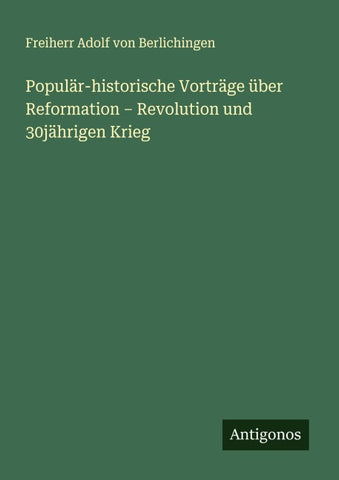 Populär-historische Vorträge über Reformation - Revolution und 30jährigen Krieg