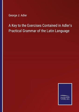 A Key to the Exercises Contained in Adler's Practical Grammar of the Latin Language