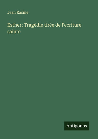 Esther; Tragédie tirée de l'ecriture sainte