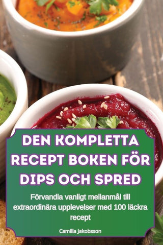 DEN KOMPLETTA RECEPT BOKEN FÖR DIPS OCH SPRED