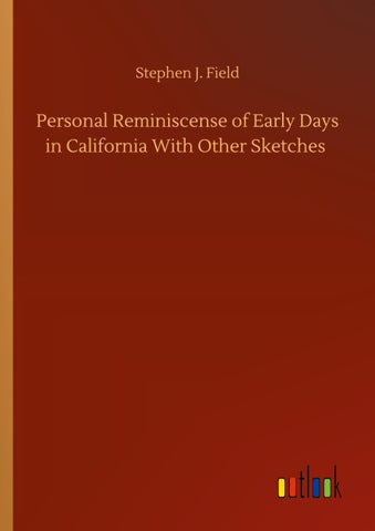 Personal Reminiscense of Early Days in California With Other Sketches