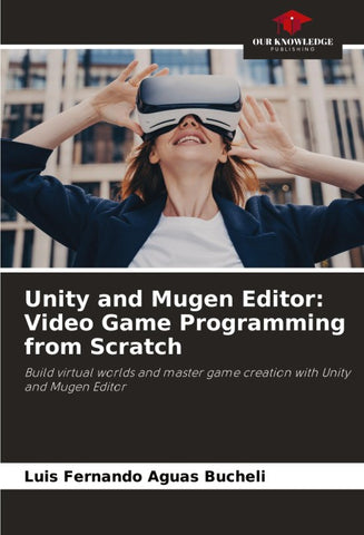 Unity and Mugen Editor: Video Game Programming from Scratch