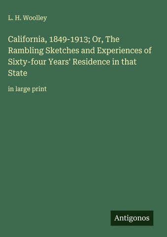 California, 1849-1913; Or, The Rambling Sketches and Experiences of Sixty-four Years' Residence in that State
