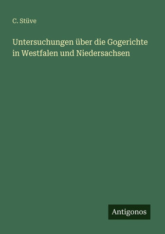 Untersuchungen über die Gogerichte in Westfalen und Niedersachsen
