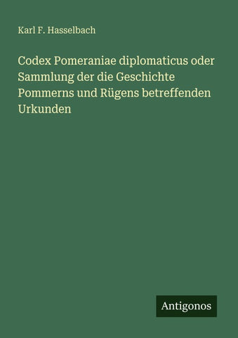 Codex Pomeraniae diplomaticus oder Sammlung der die Geschichte Pommerns und Rügens betreffenden Urkunden