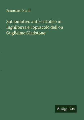 Sul tentativo anti-cattolico in Inghilterra e l'opuscolo dell on Guglielmo Gladstone