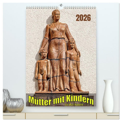 Mütter mit Kindern in der Kunst (hochwertiger Premium Wandkalender 2026 DIN A2 hoch), Kunstdruck in Hochglanz