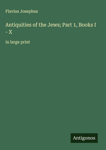 Antiquities of the Jews; Part 1, Books I - X