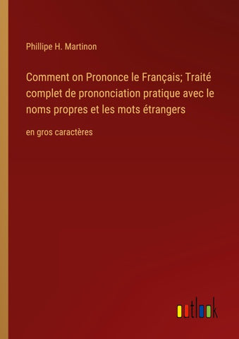 Comment on Prononce le Français; Traité complet de prononciation pratique avec le noms propres et les mots étrangers