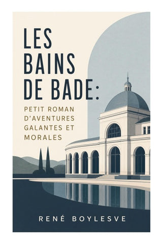 Les Bains de Bade: Petit Roman d'aventures Galantes et morales