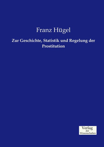 Zur Geschichte, Statistik und Regelung der Prostitution