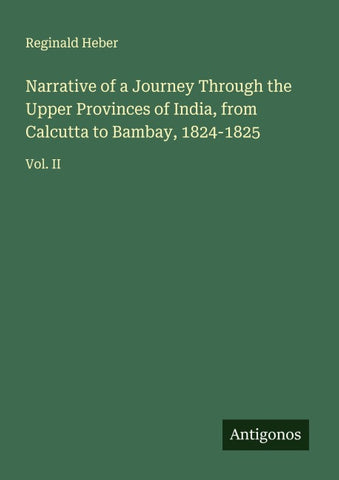 Narrative of a Journey Through the Upper Provinces of India, from Calcutta to Bambay, 1824-1825
