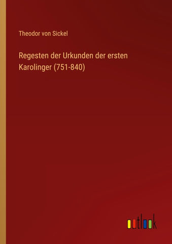 Regesten der Urkunden der ersten Karolinger (751-840)