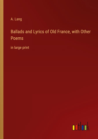Ballads and Lyrics of Old France, with Other Poems