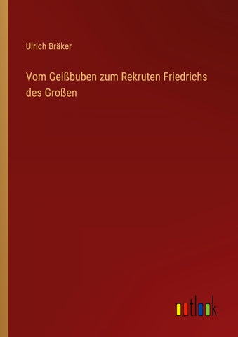 Vom Geißbuben zum Rekruten Friedrichs des Großen
