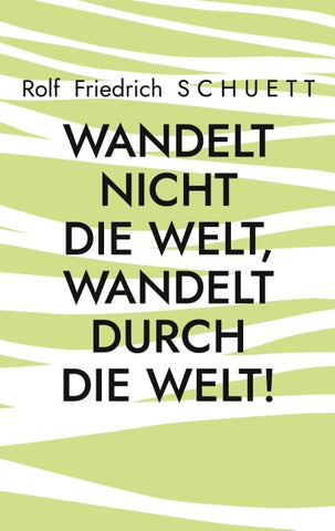 Wandelt nicht die Welt, wandelt durch die Welt!