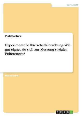 Experimentelle Wirtschaftsforschung. Wie gut eignet sie sich zur Messung sozialer Präferenzen?