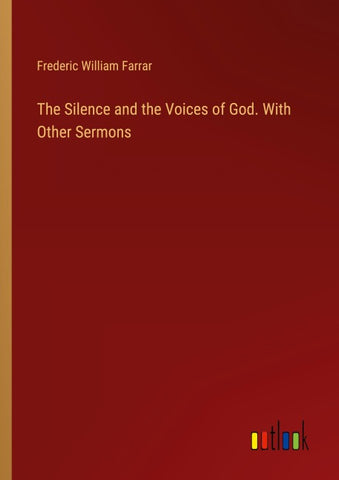 The Silence and the Voices of God. With Other Sermons