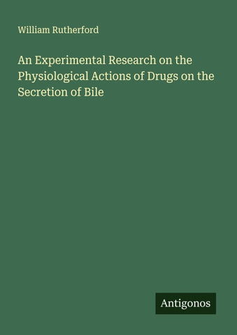 An Experimental Research on the Physiological Actions of Drugs on the Secretion of Bile