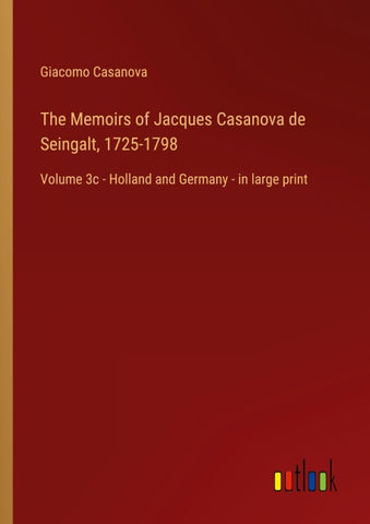 The Memoirs of Jacques Casanova de Seingalt, 1725-1798