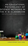 An Educational Psychology of Science Methods in the K-6 Classroom
