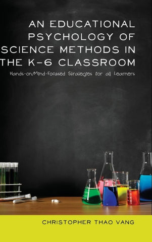 An Educational Psychology of Science Methods in the K-6 Classroom