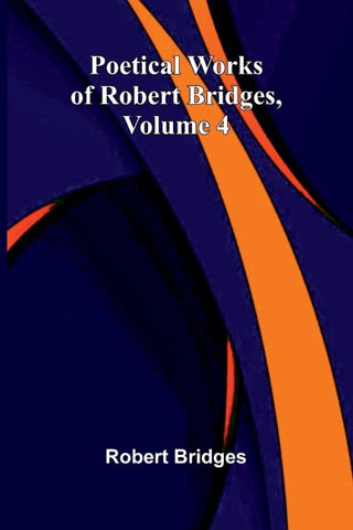 Poetical Works of Robert Bridges, Volume 4