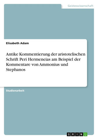 Antike Kommentierung der aristotelischen Schrift Peri Hermeneias am Beispiel der Kommentare von Ammonius und Stephanos
