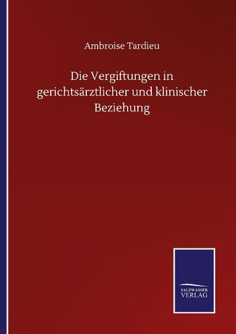 Die Vergiftungen in gerichtsärztlicher und klinischer Beziehung