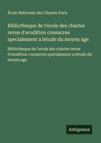 Bibliotheque de l'ecole des chartes revue d'erudition consacree specialement a letude du moyen age