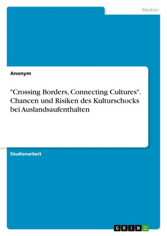 "Crossing Borders, Connecting Cultures". Chancen und Risiken des Kulturschocks bei Auslandsaufenthalten