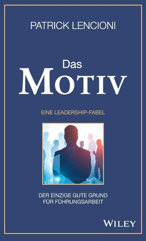 Das Motiv: Der einzige gute Grund für Führungsarbeit - eine Leadership-Fabel