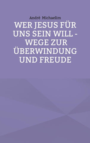 Wer Jesus für uns sein will - Wege zur Überwindung und Freude
