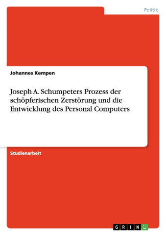 Joseph A. Schumpeters Prozess der schöpferischen Zerstörung und die Entwicklung des Personal Computers