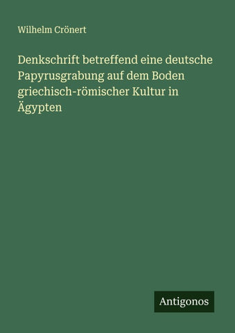 Denkschrift betreffend eine deutsche Papyrusgrabung auf dem Boden griechisch-römischer Kultur in Ägypten