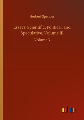 Essays: Scientific, Political, and Speculative, Volume III
