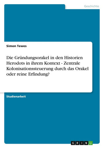 Die Gründungsorakel in den Historien Herodots in ihrem Kontext  - Zentrale Kolonisationssteuerung durch das Orakel oder reine Erfindung?