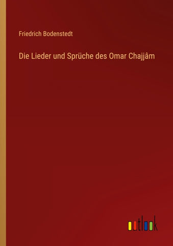 Die Lieder und Sprüche des Omar Chajjâm