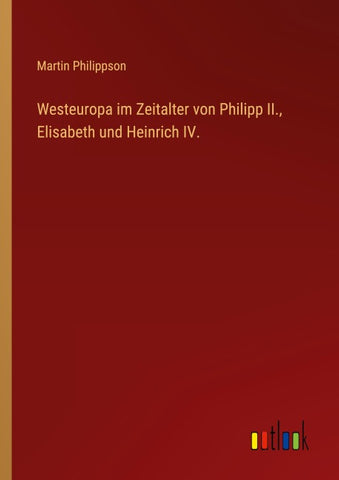 Westeuropa im Zeitalter von Philipp II., Elisabeth und Heinrich IV.