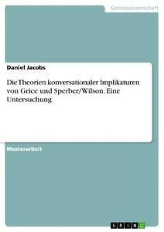Die Theorien konversationaler Implikaturen von Grice und Sperber/Wilson. Eine Untersuchung