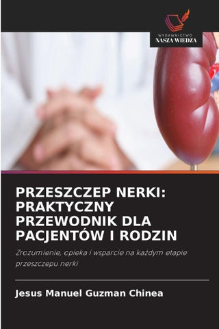 PRZESZCZEP NERKI: PRAKTYCZNY PRZEWODNIK DLA PACJENTÓW I RODZIN