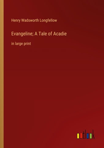 Evangeline; A Tale of Acadie