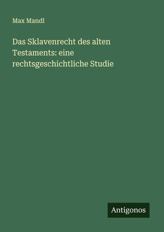 Das Sklavenrecht des alten Testaments: eine rechtsgeschichtliche Studie