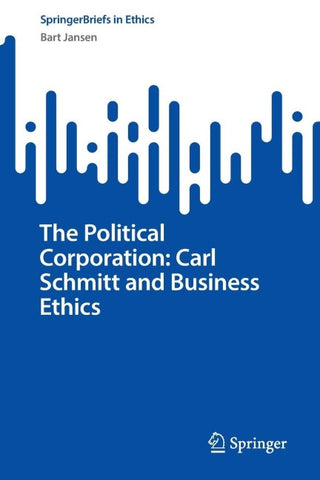 The Political Corporation: Carl Schmitt and Business Ethics